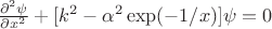$\frac{\partial^2 \psi}{\partial x^2}+[k^2-\alpha^2 \exp(-1/x)]\psi=0$
