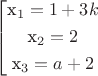 $$\left[
\begin{gathered}
$x_{1}=1+3k$\\
$x_{2} = 2$\\
$x_{3} = a+2$\\
\end{gathered}
\right.$$ $$\left[
\begin{gathered}
$x_{1}=1+3k$\\
$x_{2} = 2$\\
$x_{3} = a+2$\\
\end{gathered}
\right.$$