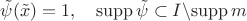 $\tilde \psi(\tilde x)=1,\quad \mathrm{supp}\,\tilde\psi\subset I\backslash\mathrm{supp}\,m$