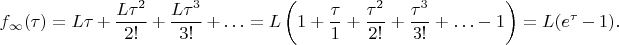 $$f_\infty(\tau) =L\tau+\dfrac{L\tau^2}{2!}+\dfrac{L\tau^3}{3!}+\ldots     =L\left(1+\dfrac{\tau}{1}+\dfrac{\tau^2}{2!}+\dfrac{\tau^3}{3!}+\ldots-1\right)=L(e^{\tau}-1).$$