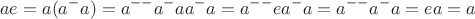 $$ ae=a(a^-a)=a^{--}a^-aa^-a=a^{--}ea^-a=a^{--}a^-a=ea=a$$