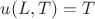 $u(L,T)=T$