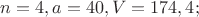$n = 4, a = 40, V = 174,4;$