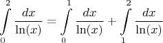 $$\int\limits_{0}^{2} \frac{dx}{\ln(x)} = \int\limits_{0}^{1} \frac{dx}{\ln(x)} + \int\limits_{1}^{2} \frac{dx}{\ln(x)}$$