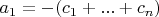 $a_1 = - (c_1 + ... + c_n)$