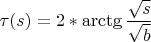 $\tau(s)=2*\arctg \dfrac {\sqrt{s}} {\sqrt{b}}$