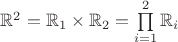 $\mathbb R^2=\mathbb R_1\times\mathbb R_2=\prod\limits_{i=1}^2\mathbb R_i$