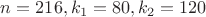 $n=216,k_{1}=80,k_{2}=120$