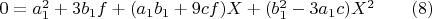$0=a_1^2 + 3 b_1 f + (a_1 b_1 + 9 c f) X + (b_1^2 - 3 a_1 c) X^2\qquad\eqno(8)$