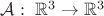 $\mathcal{A}:\;\mathbb{R}^3\to\mathbb{R}^3$