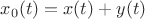 $x_0(t)=x(t)+y(t)$