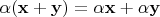 $ \alpha(\mathbf{x} + \mathbf{y}) = \alpha \mathbf{x} + \alpha \mathbf{y}$