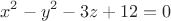$$ x^2 - y^2 - 3z + 12 = 0 $$
