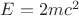 $E=2mc^2$