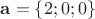 $\mathbf{a} = \left\{2;0;0\right\}$