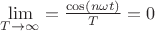 $\lim\limits_{T \to \infty} = \frac{\cos(n \omega t)}{ T } = 0$