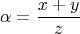 $$\alpha=\frac {x+y}{z}$$
