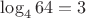 $\log_464=3$