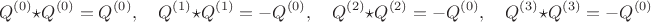 $$
Q^{(0)} \star Q^{(0)} = Q^{(0)},\quad
Q^{(1)} \star Q^{(1)} = - Q^{(0)},\quad
Q^{(2)} \star Q^{(2)} = - Q^{(0)},\quad
Q^{(3)} \star Q^{(3)} = - Q^{(0)}
$$