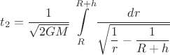 $$t_{2}=\dfrac{1}{\sqrt{2GM}}\int\limits_{R}^{R+h}\dfrac{dr}{\sqrt{\dfrac{1}{r}-\dfrac{1}{R+h}}}$$