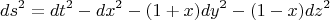 $$
ds^2 = dt^2 - dx^2 - (1+x) dy^2 - (1-x) dz^2
$$