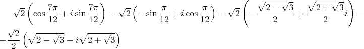 $\sqrt{2}\left(\cos\dfrac{7\pi}{12}+i\sin\dfrac{7\pi}{12}\right)=\sqrt{2}\left(-\sin\dfrac{\pi}{12}+i\cos\dfrac{\pi}{12}\right)=\sqrt{2}\left(-\dfrac{\sqrt{2-\sqrt{3}}}{2}+\dfrac{\sqrt{2+\sqrt{3}}}{2}i\right)=-\dfrac{\sqrt{2}}{2}\left(\sqrt{2-\sqrt{3}}-i\sqrt{2+\sqrt{3}}\right)$