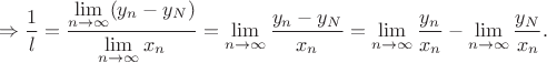 $$\Rightarrow \frac 1l=\frac {\lim\limits_{n\to \infty}(y_n-y_N)}{\lim\limits_{n\to \infty}x_n}=\lim\limits_{n\to \infty} \frac{y_n-y_N}{x_n}=\lim\limits_{n\to \infty} \frac{y_n}{x_n}-\lim\limits_{n\to \infty} \frac{y_N}{x_n}.$$