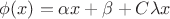 $\phi(x)=\alpha{x}+\beta+C\lambda{x}$