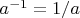 $a^{-1}=1/a$