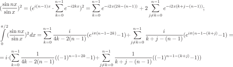$$({\dfrac{\sin nx}{\sin x})^2 = ({e^{i(n-1)x}\cdot\sum\limits_{k=0}^{n-1}e^{-i2kx}})^2 = \sum\limits_{k=0}^{n-1}e^{-i2x(2k-(n-1))} + 2 \sum\limits_{j\ne k=0}^{n-1}e^{-i2x(k+j-(n-1))};$$
$$\int\limits_{0}^{\pi/2}({\frac{\sin nx}{\sin x}})^2dx = \sum\limits_{k=0}^{n-1}\dfrac{i}{4k-2(n-1)}(e^{i\pi(n-1-2k)}-1)+ \sum\limits_{j\ne k=0}^{n-1}\dfrac{i}{k+j-(n-1)}(e^{i\pi(n-1-(k+j)}-1)=$$
$$ = i \cdot( \sum\limits_{k=0}^{n-1}\dfrac{1}{4k-2(n-1)}((-1)^{n-1-2k}-1)+ \sum\limits_{j\ne k=0}^{n-1}\dfrac{1}{k+j-(n-1)}((-1)^{n-1-(k+j)}-1))$$
