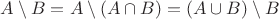 $A\setminus B =   A\setminus(A\cap B)=(A\cup B)\setminus B$