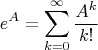 $$e^A=\sum_{k=0}^\infty\frac{A^k}{k!}$$