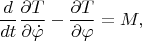 $$\frac{d}{dt}\frac{\partial T}{\partial\dot\varphi}-\frac{\partial T}{\partial\varphi}=M, $$