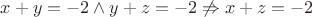 $x+y=-2 \wedge y+z=-2 \not\Rightarrow x+z=-2$