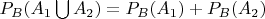 $P_B(A_1\bigcup A_2)=P_B(A_1)+P_B(A_2)$