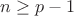 $ n \ge p-1$