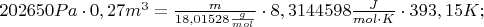 $202650Pa \cdot 0,27 m^{3} = \frac{m}{18,01528 \frac {g}{mol}}\cdot 8,3144598\frac {J}{mol\cdot  K}\cdot 393,15 K;$