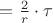 $= \frac 2 r\cdot\tau $