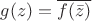$g(z)=\overline {f( \bar z)}$