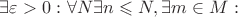 $ \exists  \varepsilon > 0  \,\colon  \forall N \exists n  \leqslant N,  \exists m \in M  \,\colon $