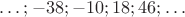 $\dots;-38;-10;18;46;\dots$