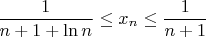 $$\frac{1}{n+1+\ln{n}}\leq x_n \leq \frac{1}{n+1}$$