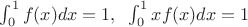 \int_{0}^{1}{f(x)dx}=1,\;\; 
\int_{0}^{1}{xf(x)dx}=1