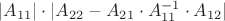 $|A_{11}| \cdot |A_{22} - A_{21} \cdot A_{11}^{-1} \cdot A_{12}|$ $|A_{11}| \cdot |A_{22} - A_{21} \cdot A_{11}^{-1} \cdot A_{12}|$