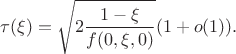 $$\tau(\xi)=\sqrt{2\frac{1-\xi}{f(0,\xi,0)}}(1+o(1)).$$ $$\tau(\xi)=\sqrt{2\frac{1-\xi}{f(0,\xi,0)}}(1+o(1)).$$