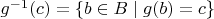 $g^{-1}(c) = \{ b \in B \mid g(b) = c \}$