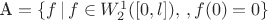 $\mbox{\rm A}=\{f\,|\,f\in W_2^1([0,l]),\,,f(0)=0\}$