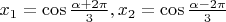 $x_1 = \cos \frac{\alpha + 2 \pi}{3},  x_2 = \cos \frac{\alpha - 2 \pi}{3}$