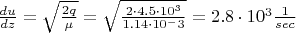 $\frac {du} {dz}=\sqrt {\frac {2q} {\mu}}=\sqrt {\frac {2\cdot 4.5 \cdot 10^3} { 1.14\cdot 10^-3}} =2.8 \cdot 10^3 \frac 1 {sec}