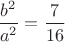 $\dfrac{b^2}{a^2}=\dfrac{7}{16}$